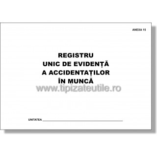 Registru unic de evidenta a accidentatilor in munca - Anexa 15